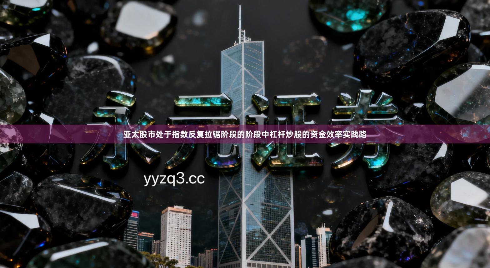 亚太股市处于指数反复拉锯阶段的阶段中杠杆炒股的资金效率实践路