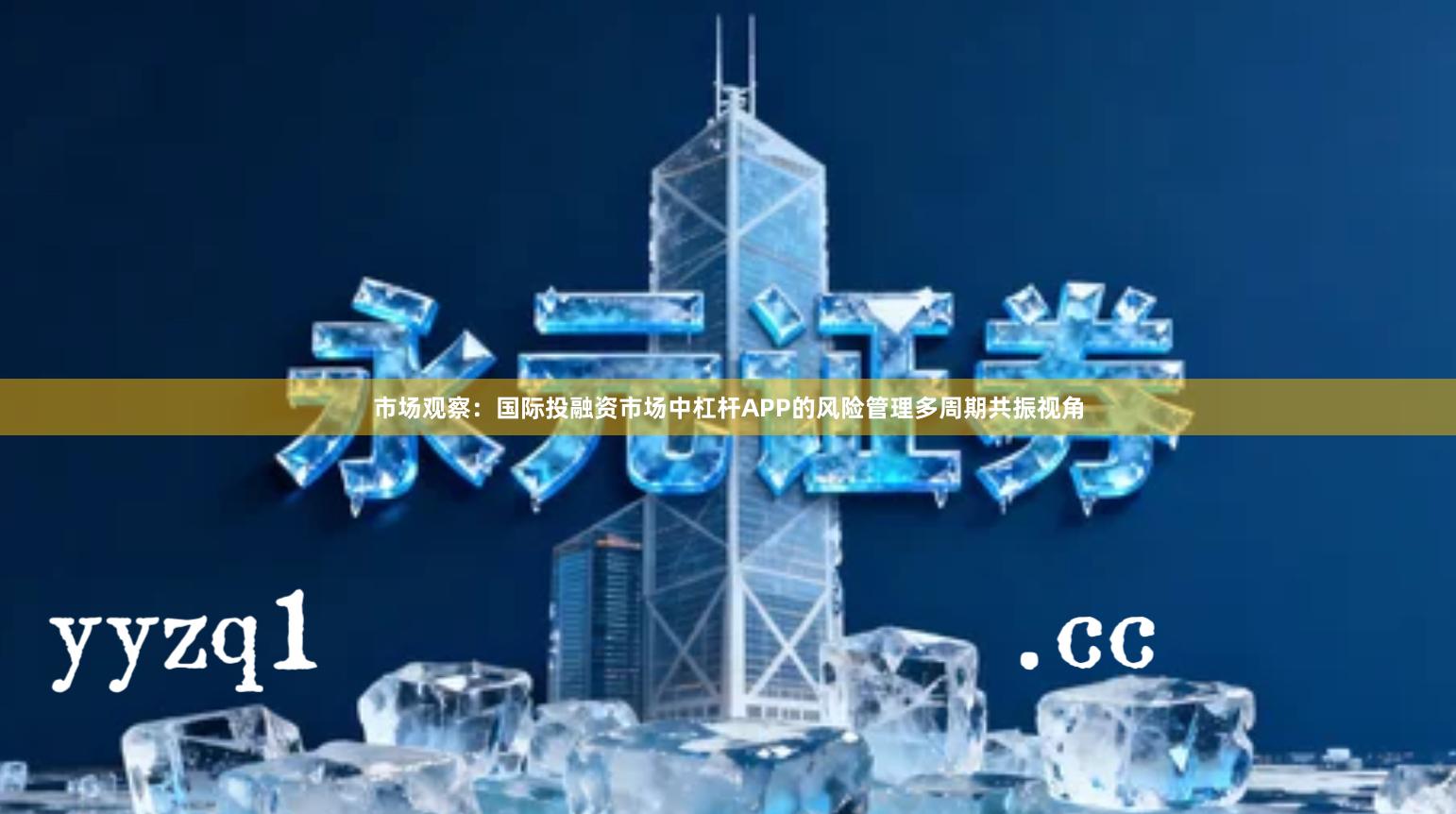 市场观察：国际投融资市场中杠杆APP的风险管理多周期共振视角