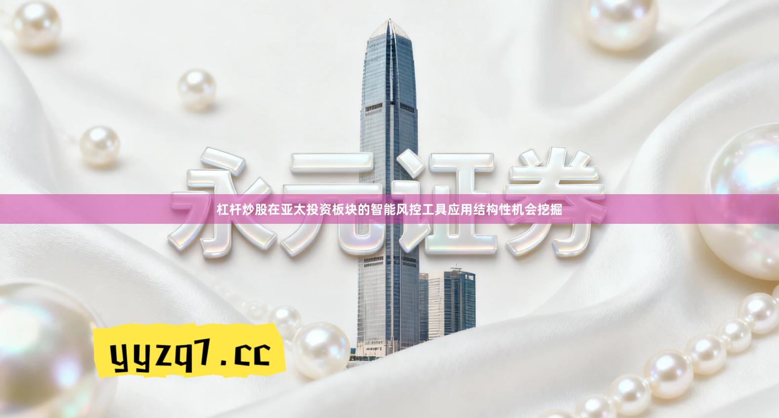 杠杆炒股在亚太投资板块的智能风控工具应用结构性机会挖掘