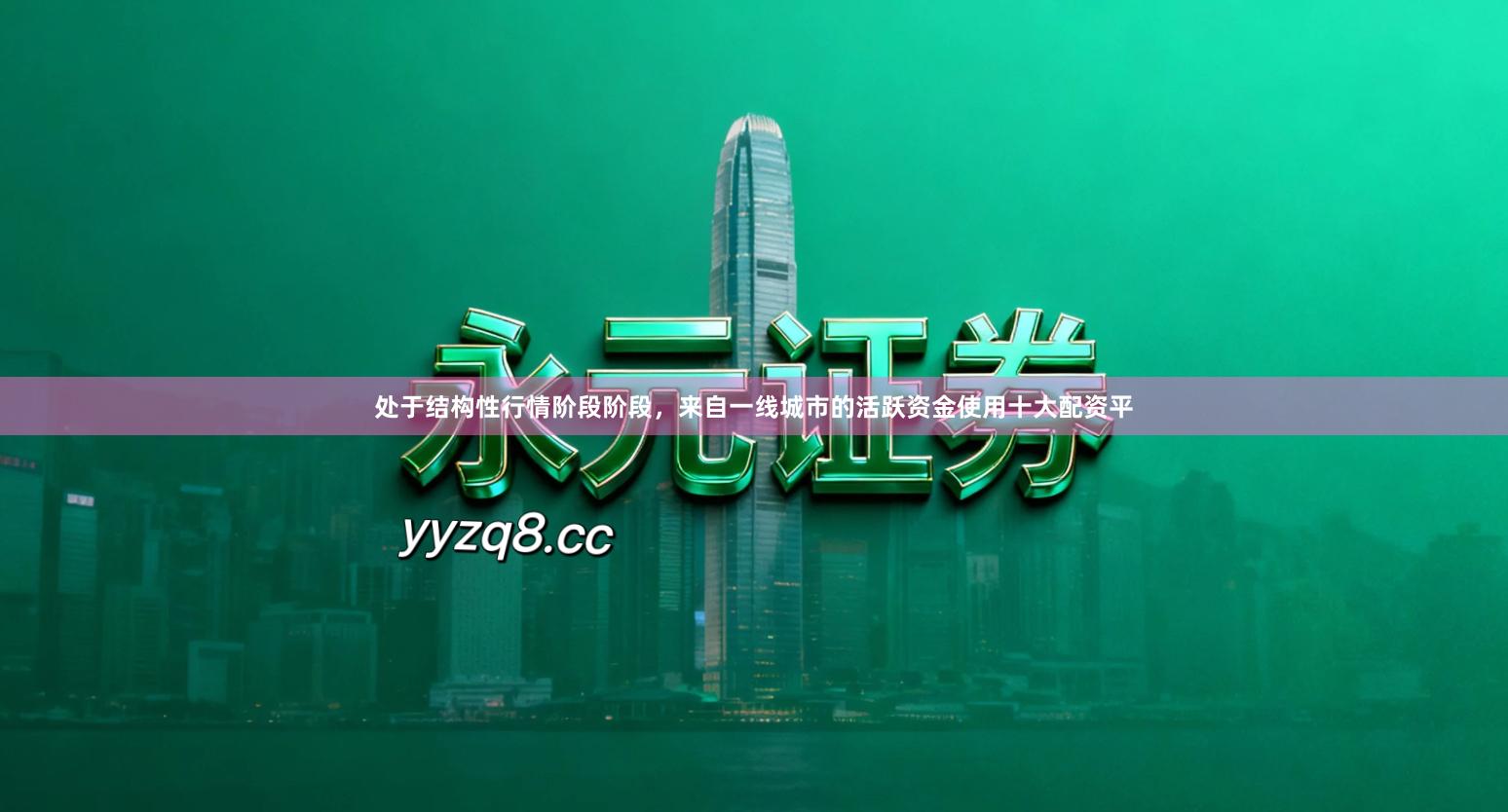 处于结构性行情阶段阶段，来自一线城市的活跃资金使用十大配资平