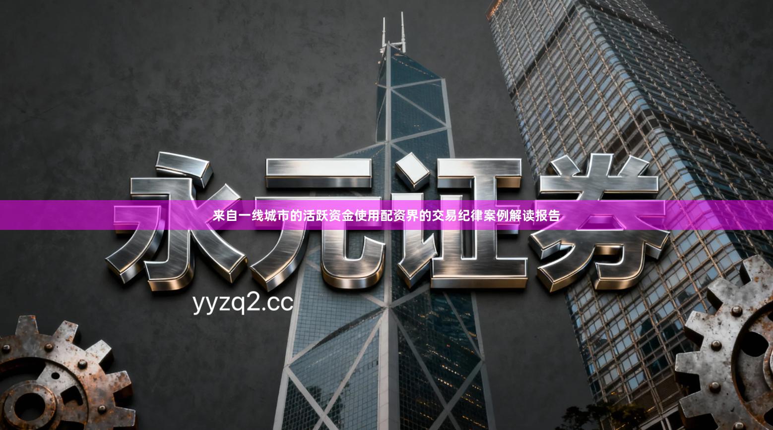 来自一线城市的活跃资金使用配资界的交易纪律案例解读报告